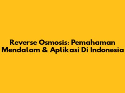 Reverse Osmosis: Pemahaman Mendalam & Aplikasi Di Indonesia