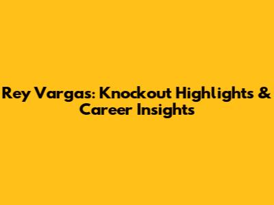 Rey Vargas: Knockout Highlights & Career Insights
