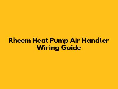 Rheem Heat Pump Air Handler Wiring Guide