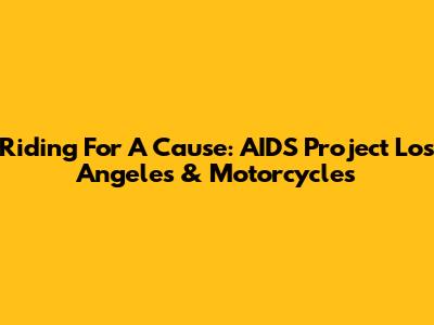 Riding For A Cause: AIDS Project Los Angeles & Motorcycles