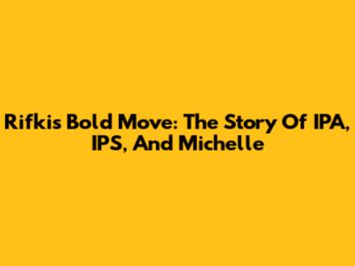 Rifki's Bold Move: The Story Of IPA, IPS, And Michelle