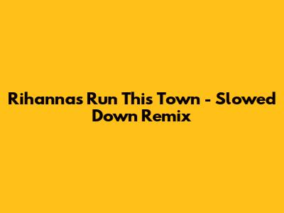 Rihanna's "Run This Town" - Slowed Down Remix