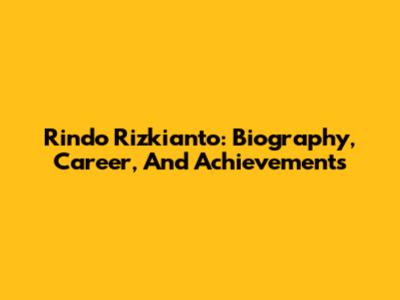 Rindo Rizkianto: Biography, Career, And Achievements