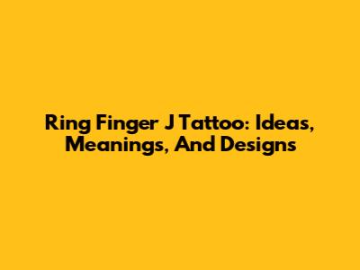 Ring Finger J Tattoo: Ideas, Meanings, And Designs