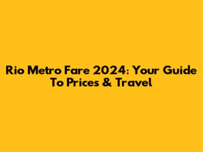 Rio Metro Fare 2024: Your Guide To Prices & Travel