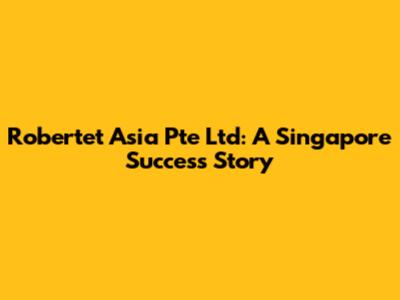 Robertet Asia Pte Ltd: A Singapore Success Story