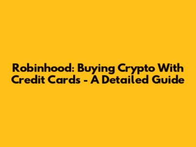 Robinhood: Buying Crypto With Credit Cards - A Detailed Guide