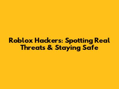Roblox Hackers: Spotting Real Threats & Staying Safe