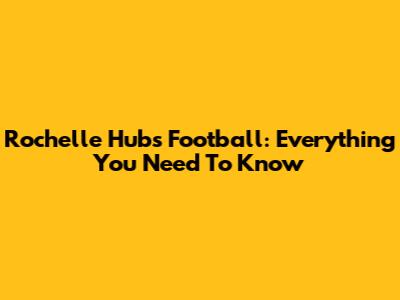 Rochelle Hubs Football: Everything You Need To Know
