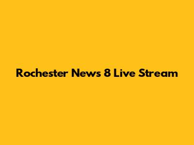 Rochester News 8 Live Stream