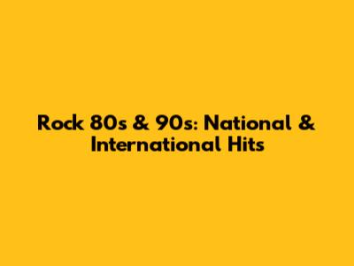 Rock 80s & 90s: National & International Hits