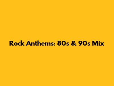 Rock Anthems: 80s & 90s Mix