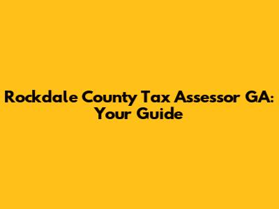 Rockdale County Tax Assessor GA: Your Guide
