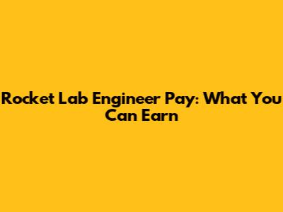 Rocket Lab Engineer Pay: What You Can Earn