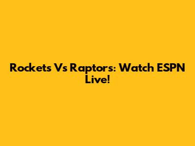 Rockets Vs Raptors: Watch ESPN Live!