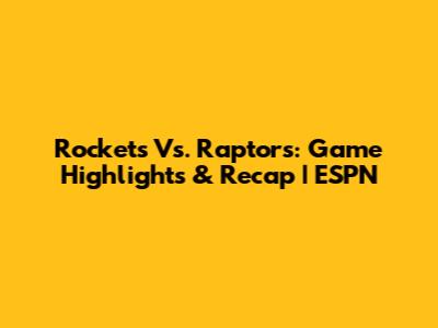 Rockets Vs. Raptors: Game Highlights & Recap | ESPN