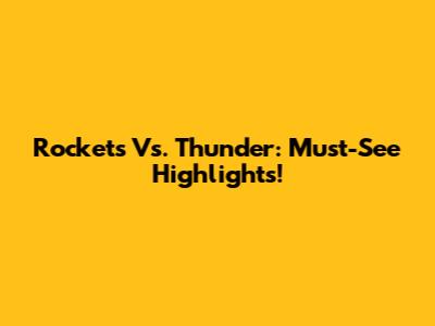 Rockets Vs. Thunder: Must-See Highlights!