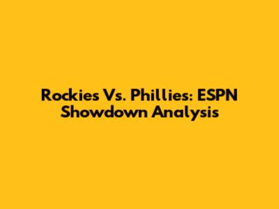 Rockies Vs. Phillies: ESPN Showdown Analysis