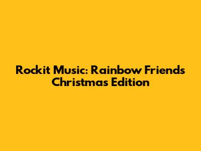Rockit Music: Rainbow Friends Christmas Edition