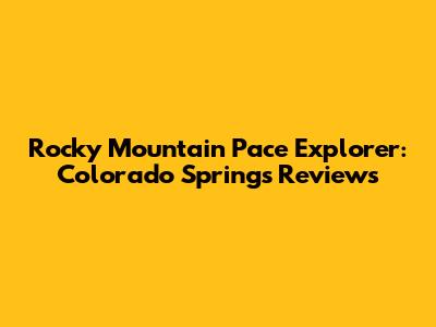Rocky Mountain Pace Explorer: Colorado Springs Reviews