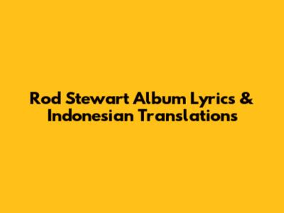 Rod Stewart Album Lyrics & Indonesian Translations