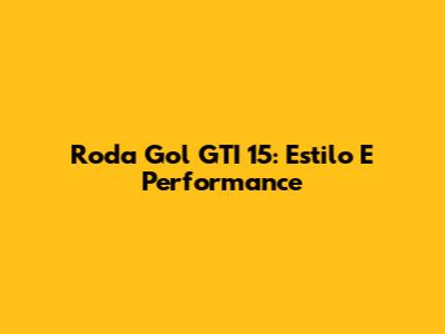 Roda Gol GTI 15: Estilo E Performance