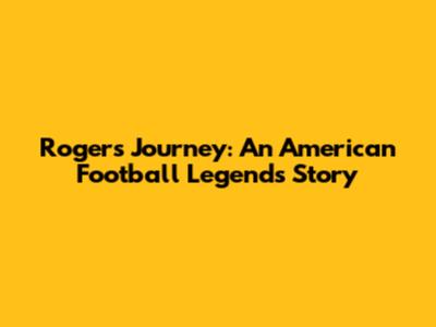 Roger's Journey: An American Football Legend's Story