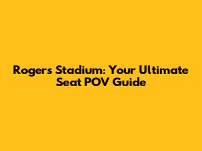 Rogers Stadium: Your Ultimate Seat POV Guide