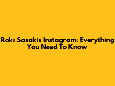 Roki Sasaki's Instagram: Everything You Need To Know