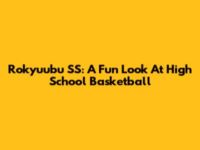 Rokyuubu SS: A Fun Look At High School Basketball