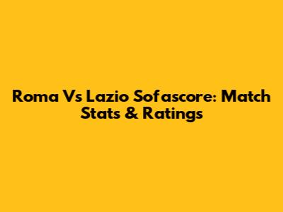 Roma Vs Lazio Sofascore: Match Stats & Ratings