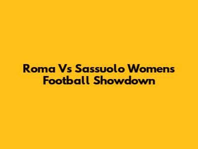 Roma Vs Sassuolo Women's Football Showdown