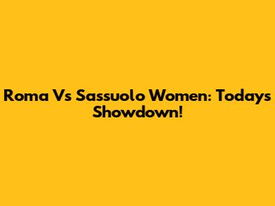 Roma Vs Sassuolo Women: Today's Showdown!