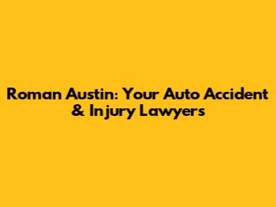 Roman Austin: Your Auto Accident & Injury Lawyers