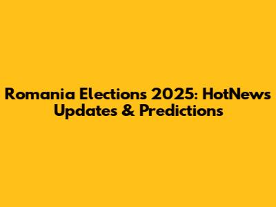 Romania Elections 2025: HotNews Updates & Predictions