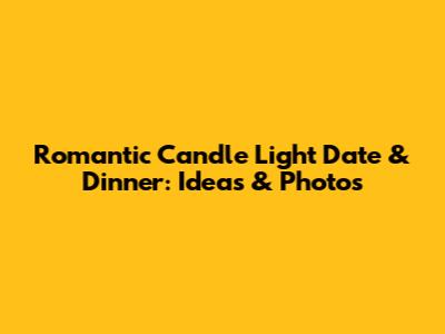 Romantic Candle Light Date & Dinner: Ideas & Photos