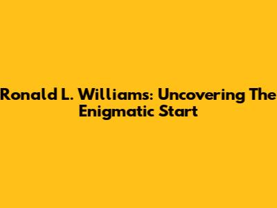 Ronald L. Williams: Uncovering The Enigmatic Start
