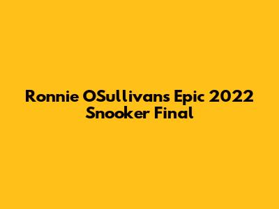 Ronnie O'Sullivan's Epic 2022 Snooker Final
