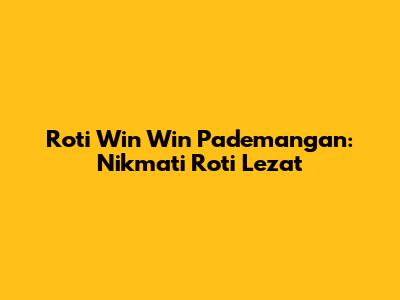 Roti Win Win Pademangan: Nikmati Roti Lezat
