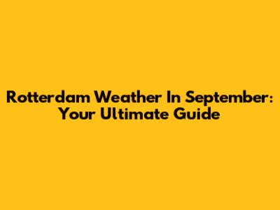 Rotterdam Weather In September: Your Ultimate Guide