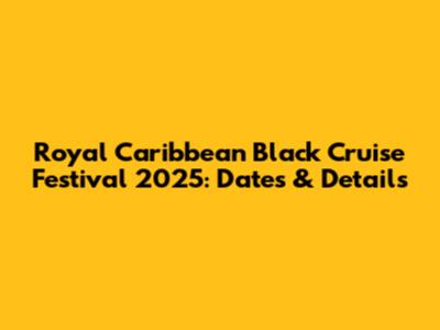 Royal Caribbean Black Cruise Festival 2025: Dates & Details