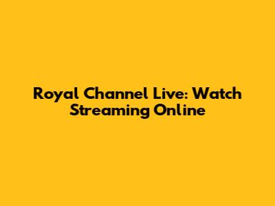 Royal Channel Live: Watch Streaming Online