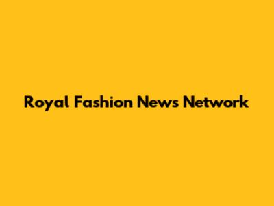 Royal Fashion News Network