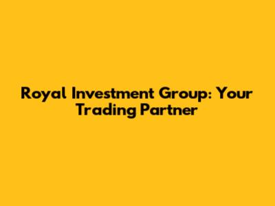 Royal Investment Group: Your Trading Partner