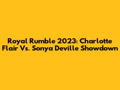 Royal Rumble 2023: Charlotte Flair Vs. Sonya Deville Showdown