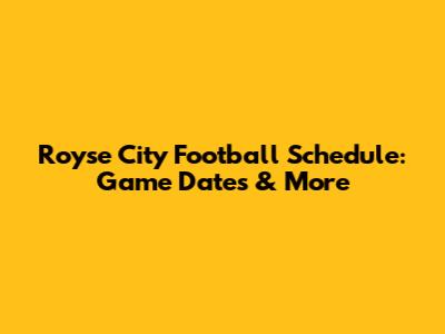 Royse City Football Schedule: Game Dates & More
