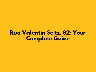 Rua Valentin Seitz, 82: Your Complete Guide