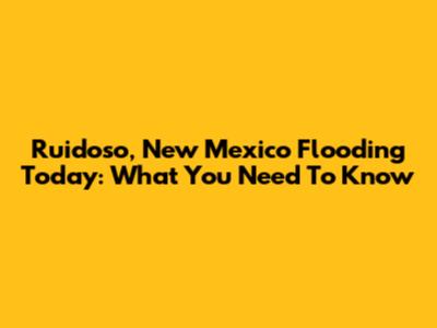 Ruidoso, New Mexico Flooding Today: What You Need To Know