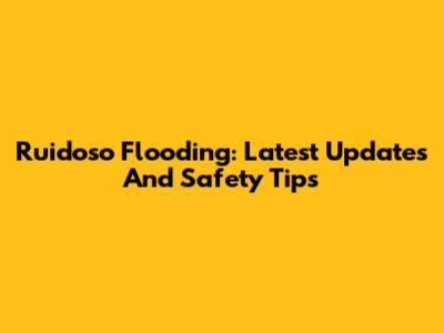 Ruidoso Flooding: Latest Updates And Safety Tips