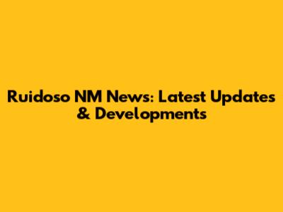 Ruidoso NM News: Latest Updates & Developments